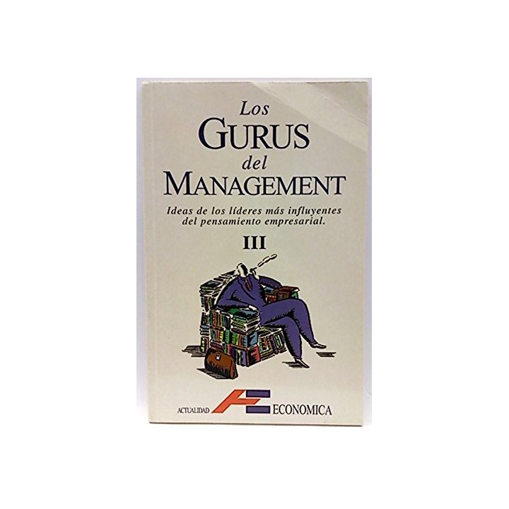 Los Gurús del Management. Tomo III. Ideas de los lideres mas influyentes del pensamiento empresarial